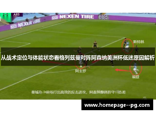 从战术定位与体能状态看格列兹曼对阵阿森纳美洲杯低迷原因解析