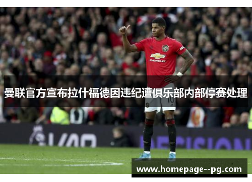 曼联官方宣布拉什福德因违纪遭俱乐部内部停赛处理 曼联官方宣布拉什福德因违纪遭俱乐部内部停赛处理